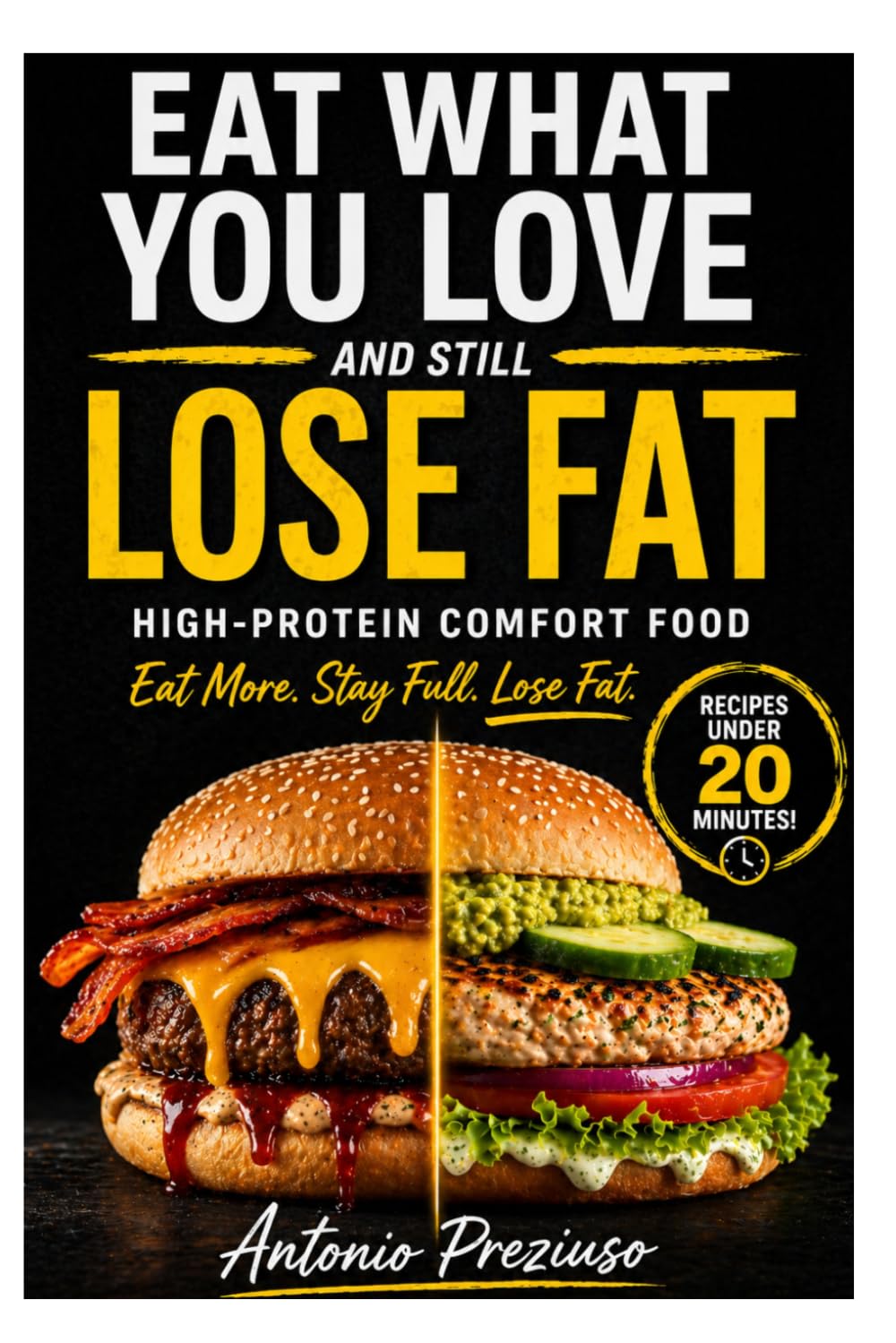 EAT WHAT YOU LOVE AND STILL LOSE FAT: The High-Protein Comfort Food System to Burn Fat Without Dieting, Counting Calories, or Giving Up Your Favorite Meals