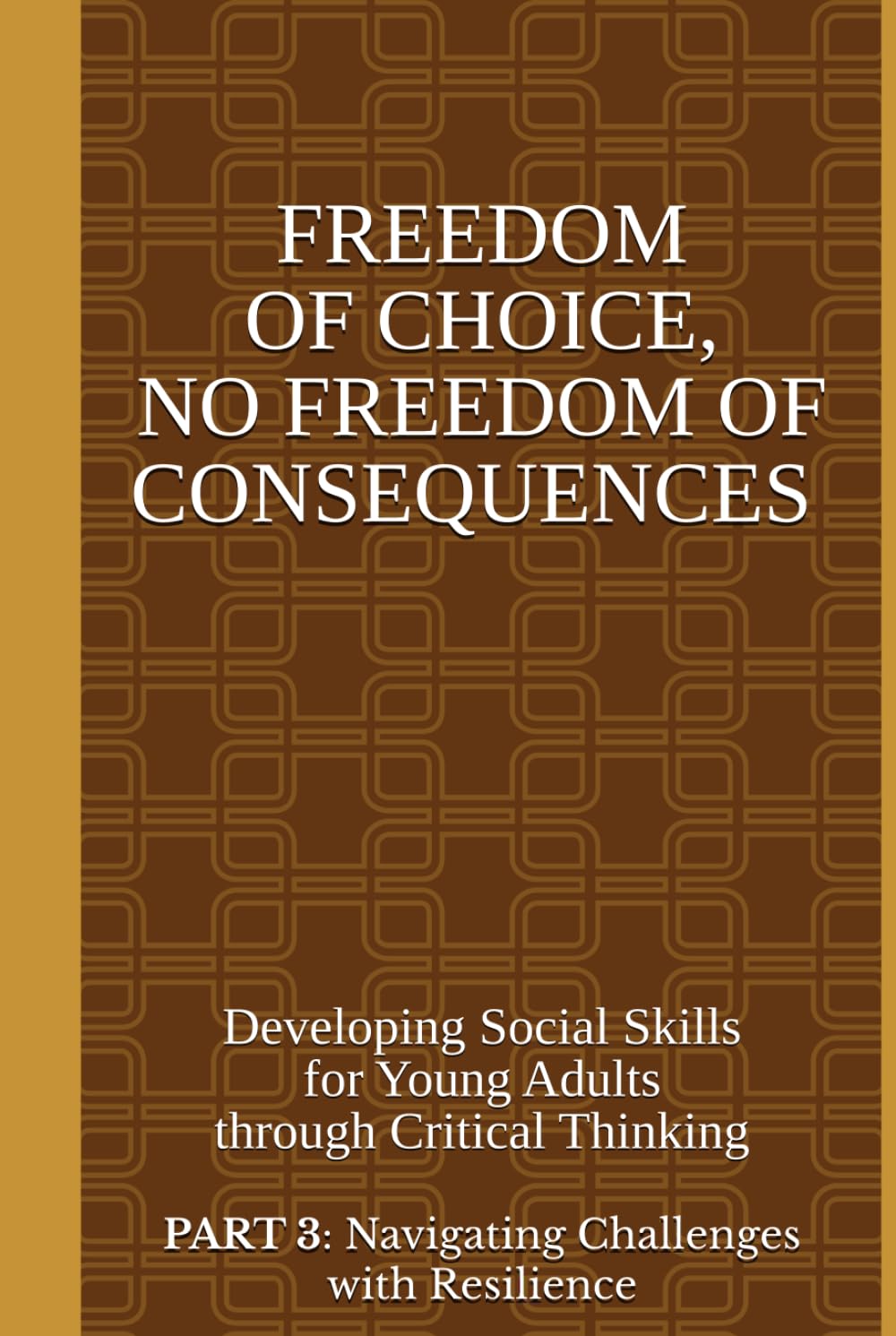 Freedom of Choice, No Freedom of Consequences: Developing Social Skills for Young Adults through Critical Thinking. Part 3: Navigating Challenges With Resilience