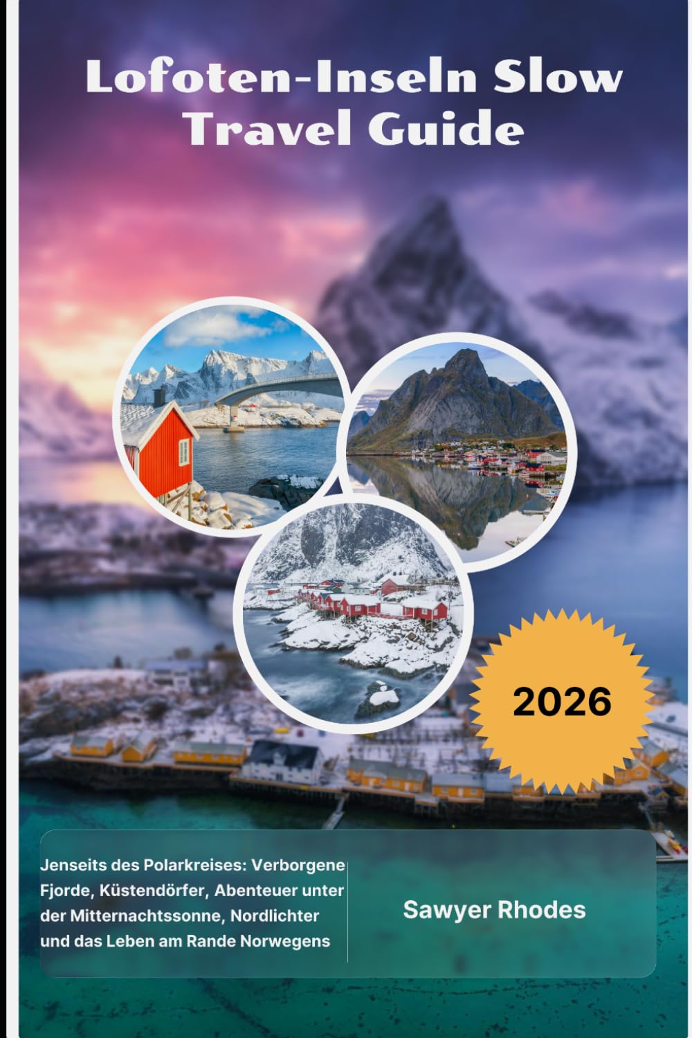Lofoten-Inseln Slow Travel Guide 2026: Jenseits des Polarkreises: Verborgene Fjorde, Küstendörfer, Abenteuer unter der Mitternachtssonne, Nordlichter und das Leben am Rande Norwegens