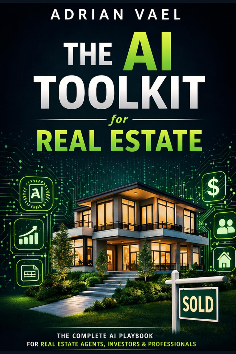 THE AI TOOLKIT FOR REAL ESTATE AGENTS: Close More Deals, Save 20 Hours a Week, and Dominate Your Market with AI (The AI Toolkit Professional Series)