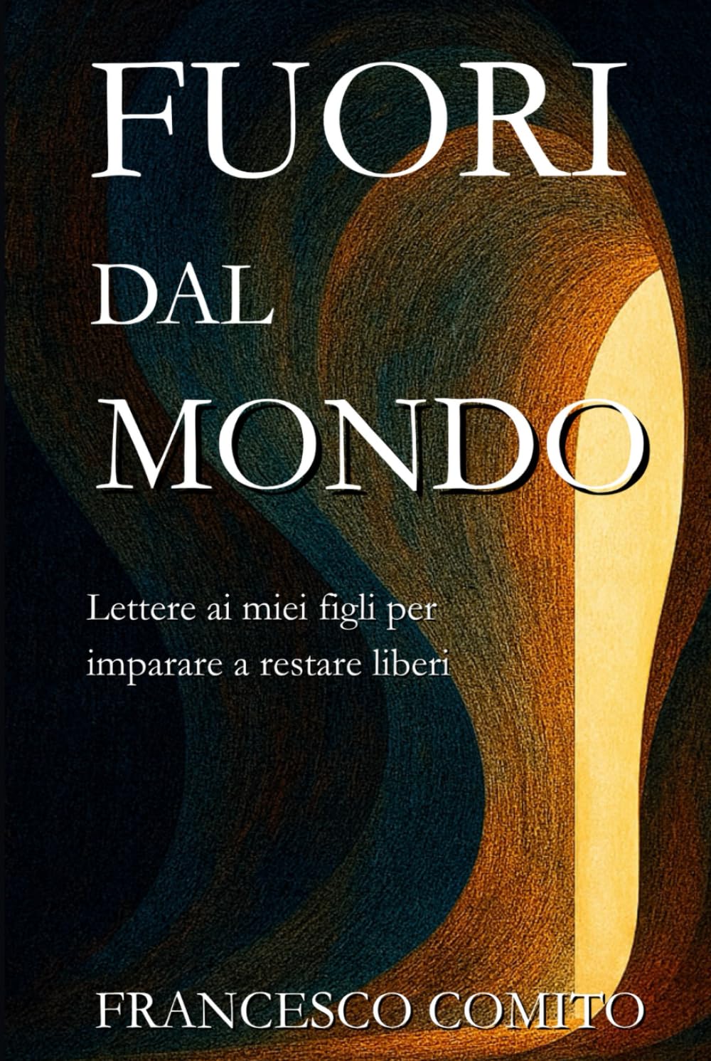 Fuori dal Mondo: Lettere ai miei figli per imparare a restare liberi