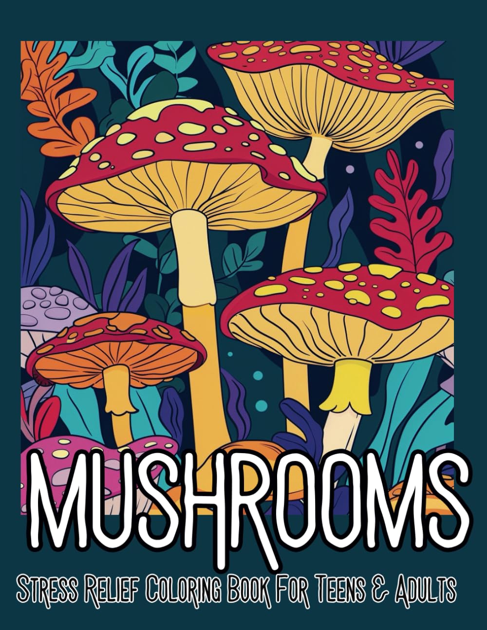 Mushrooms - Stress Relief Coloring Book for Teens & Adults: Mindfull Coloring for the Whole Family