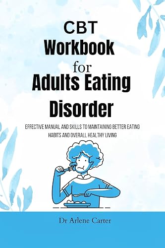 CBT Workbook for Adults Eating Disorder: Effective Manual and skills to maintaining better eating habits and overall healthy living