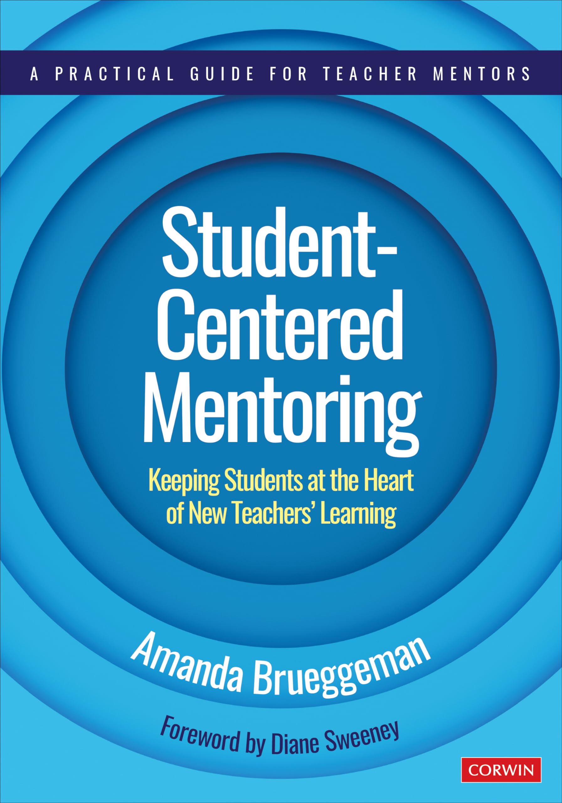 Student-Centered Mentoring: Keeping Students at the Heart of New Teachers’ Learning (Corwin Teaching Essentials)