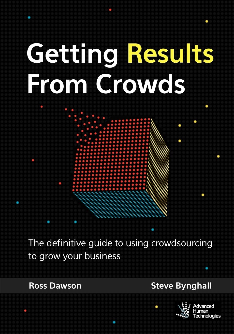 Getting Results From Crowds: The definitive guide to using crowdsourcing to grow your business