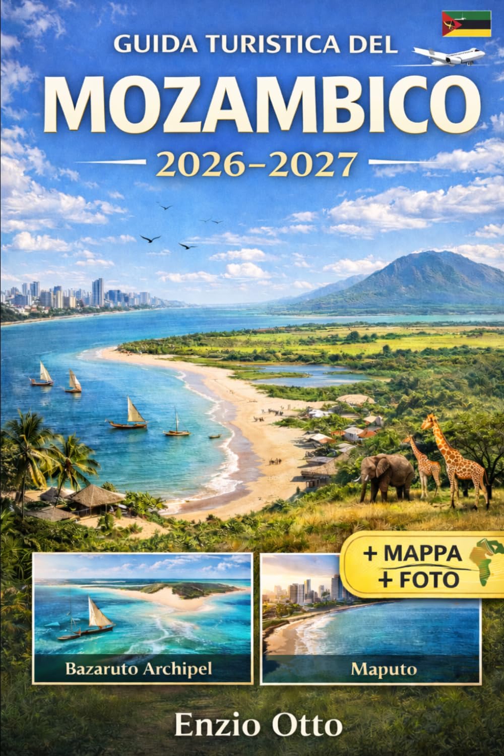 GUIDA TURISTICA DEL MOZAMBICO 2026-2027: Vivi il Parco Nazionale di Maputo, Tofo, Inhambane, Vilankulo, Bazaruto, Ponta do Ouro e Gorongosa con mappe ... immagini e consigli pratici di viaggio
