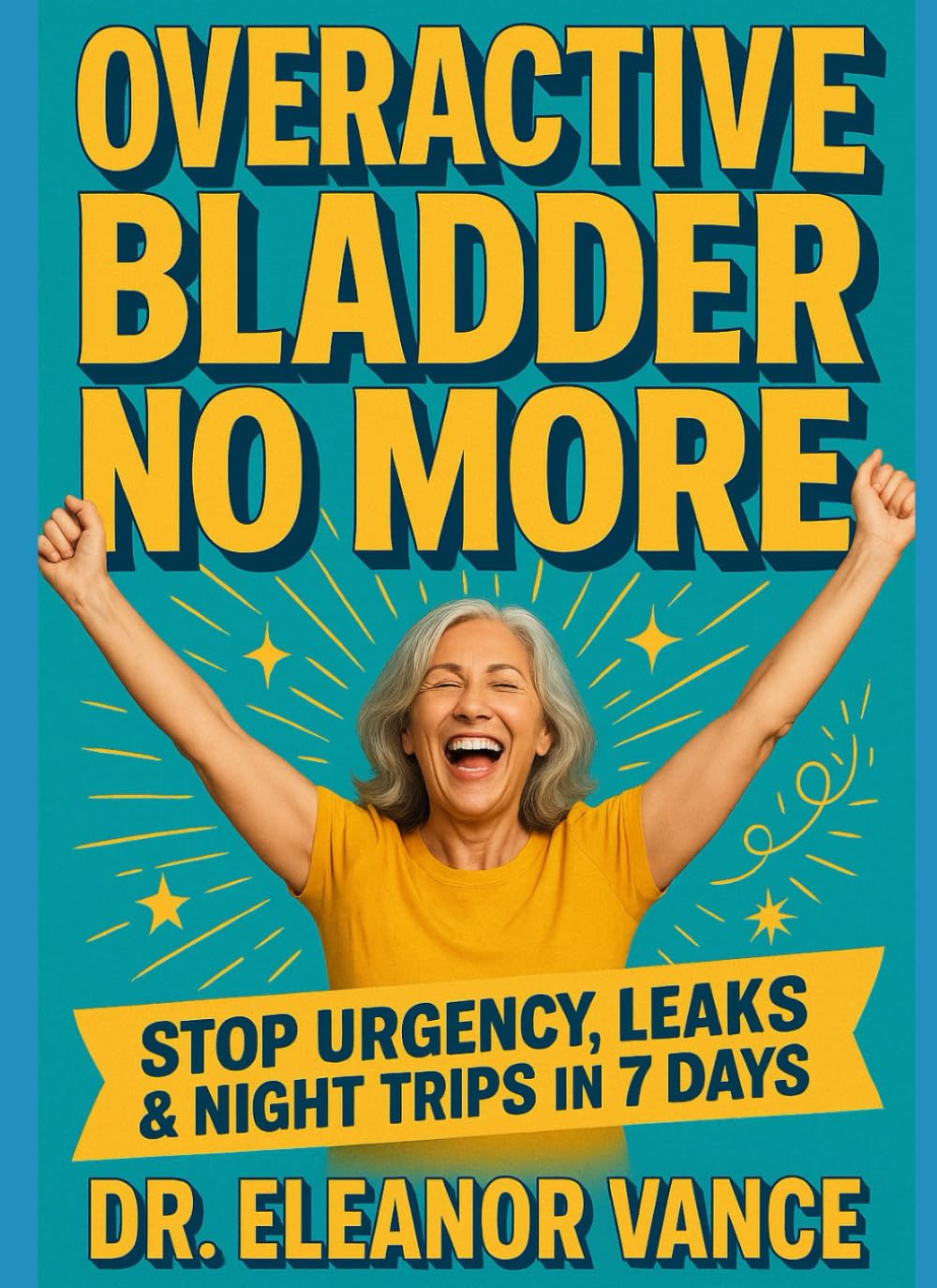 Overactive Bladder No More: 7 Science-Backed Fixes for Women Over 50: Stop Urgency, Leaks, and Nights Up in 7 Days — Without Drugs or Surgery