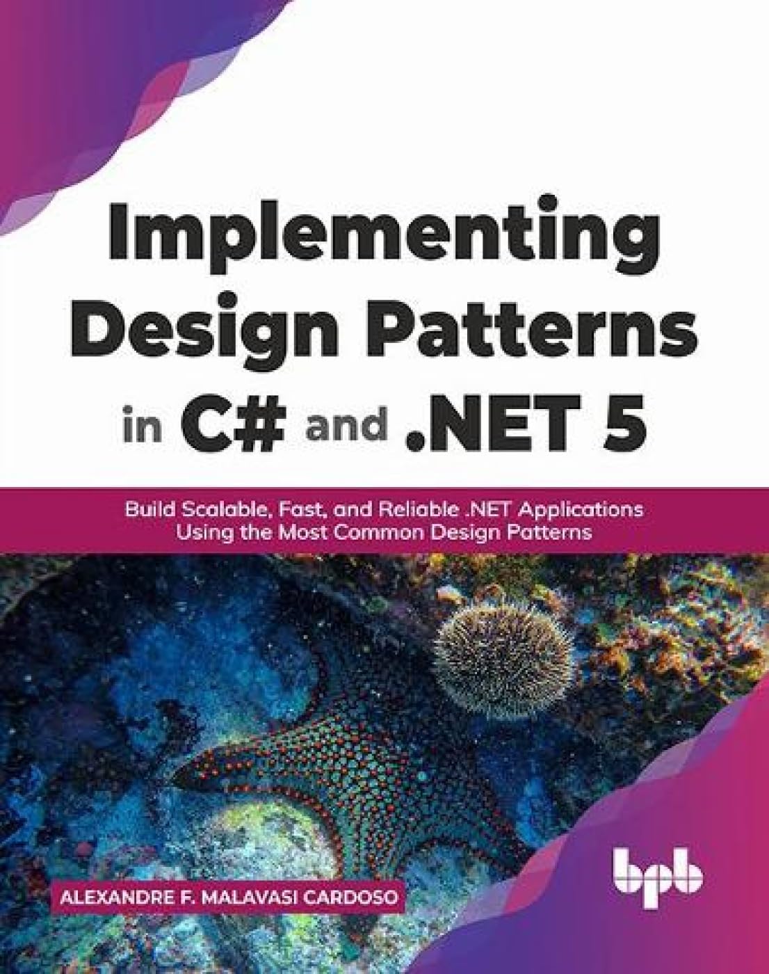 Implementing Design Patterns in C# and .NET 5: Build Scalable, Fast, and Reliable .NET Applicatio