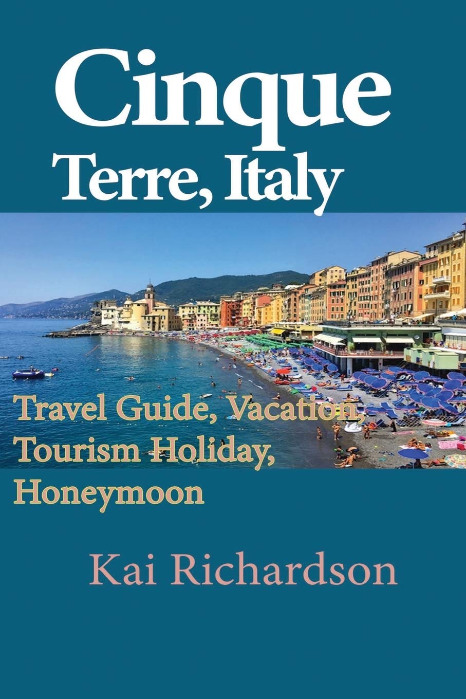 Cinque Terre, Italy: Travel Guide, Vacation, Tourism Holiday, Honeymoon
