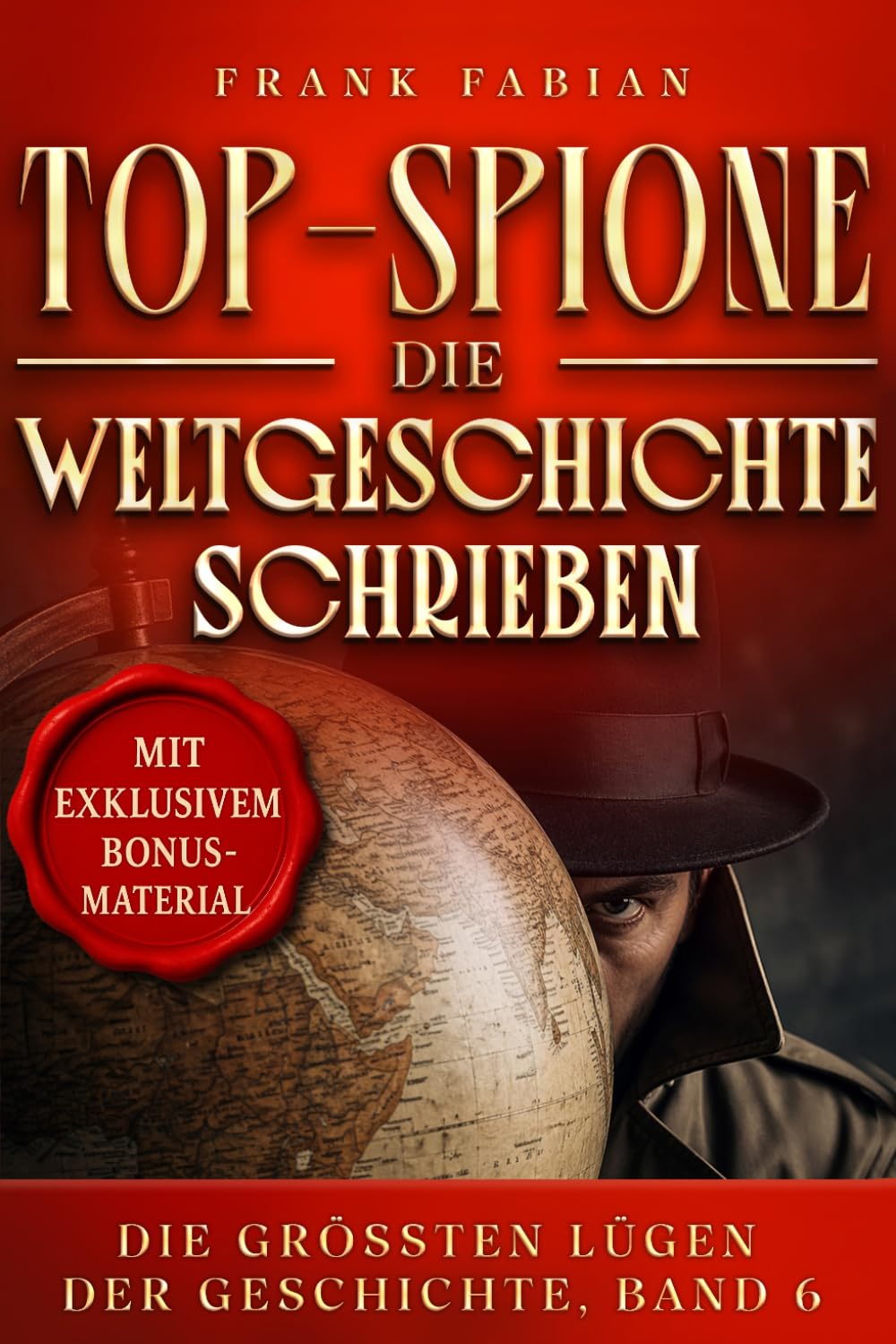 Top-Spione, die Weltgeschichte schrieben: 6 (Die Größten Lügen der Geschichte)