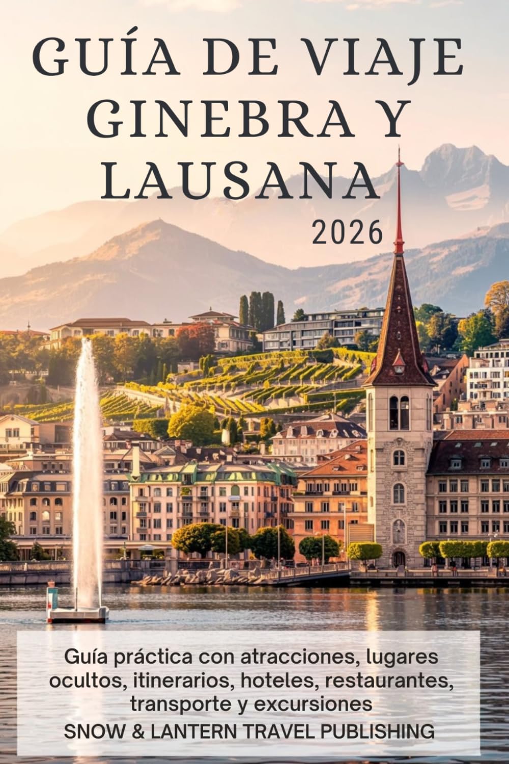 GUÍA DE VIAJE GINEBRA Y LAUSANA 2026: Guía práctica con atracciones, lugares ocultos, itinerarios, hoteles, restaurantes, transporte y excursiones