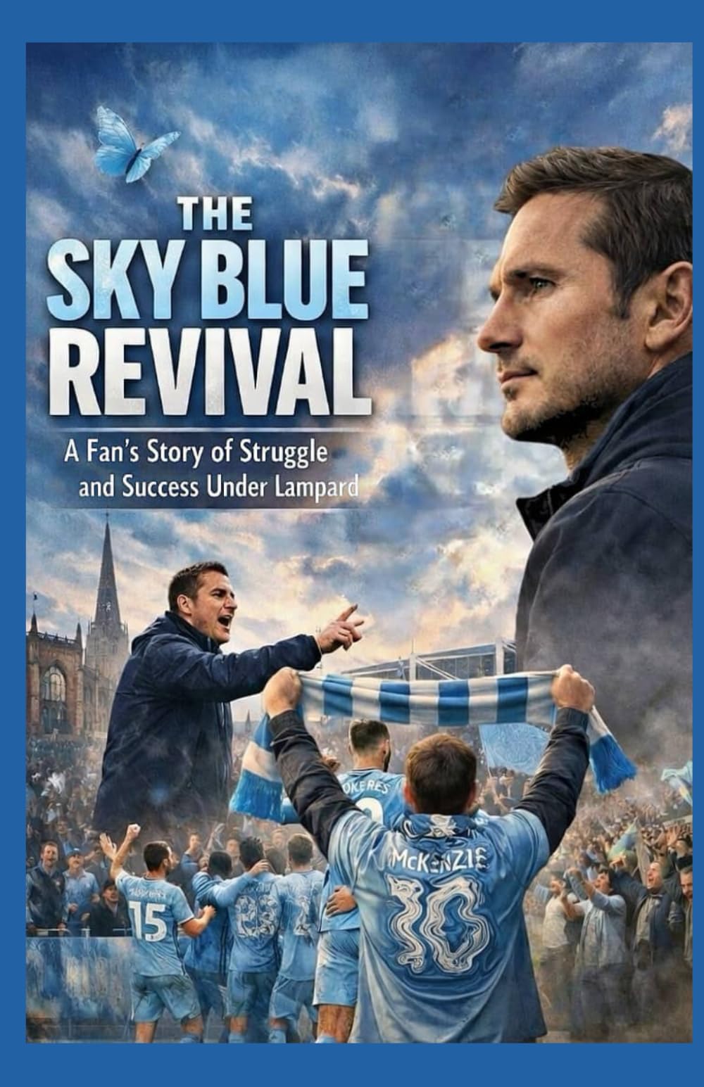 The Sky Blue Revival: A Fan’s Story Of Struggle And Succes Under Lampard Beyond Championship