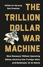 The Trillion Dollar War Machine: How Runaway Military Spending Drives America into Foreign Wars and Bankrupts Us at Home