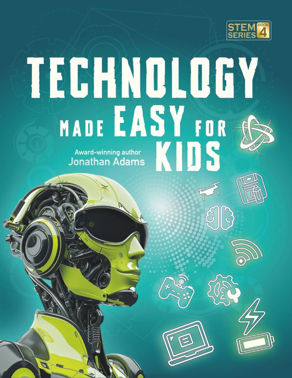 Technology Made Easy For Kids: A Fun STEM Learning Journey into Technology, Robotics, AI, Coding, Space and Engineering for Kids Ages 8-14 (Smart STEM Made Easy For Kids)