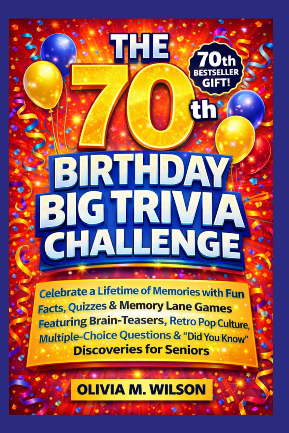 The 70th Birthday Big Trivia Challenge: Celebrate a Lifetime of Memories with Fun Facts, Quizzes & Memory Lane Games Featuring Brain-Teasers, Retro ... & "Did You Know" Discoveries for Seniors