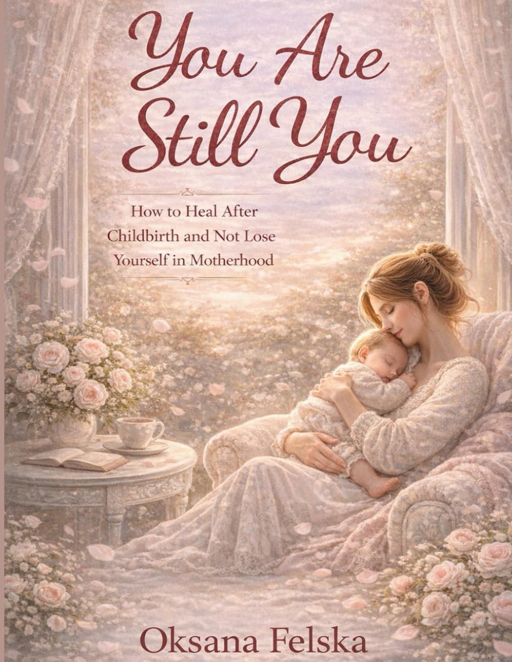 You Are Still You: How to Heal After Childbirth and Not Lose Yourself in Motherhood