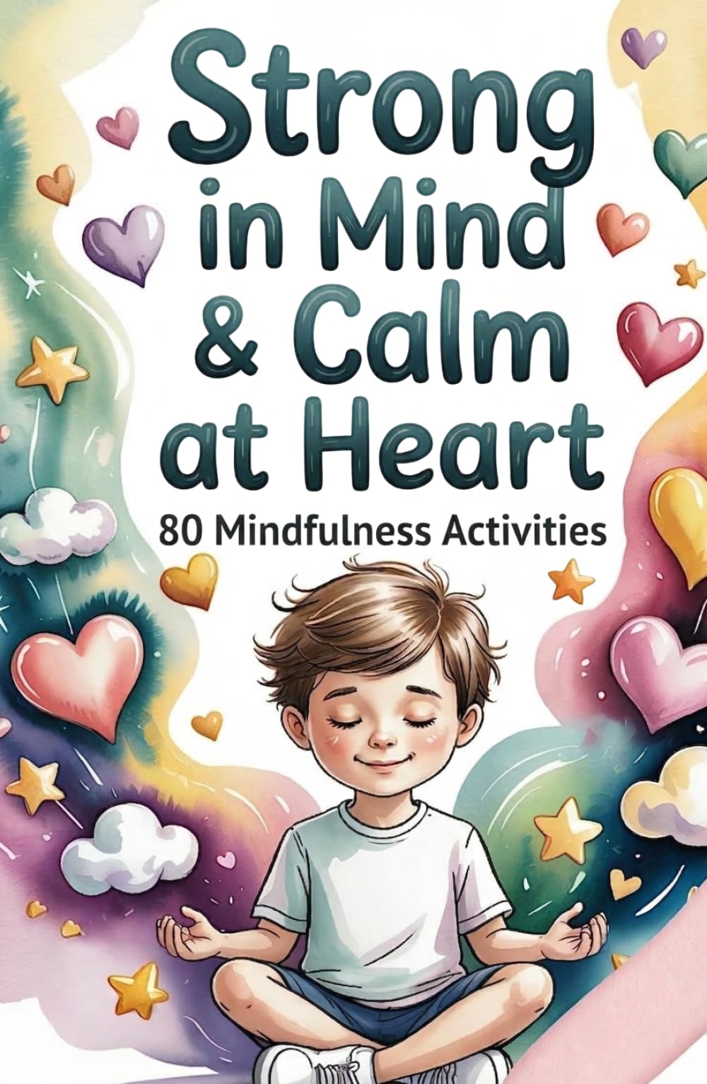 Strong in Mind & Calm at Heart- Self-Regulation Toolbox for Kids Ages 6–10: 80 Mindfulness Activities to Help Your Child Manage Emotions, Build Focus & Grow Confidence (Big Feelings, Strong Kids)