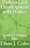 Python GUI Development with Tkinter: Build Pro Desktop Apps