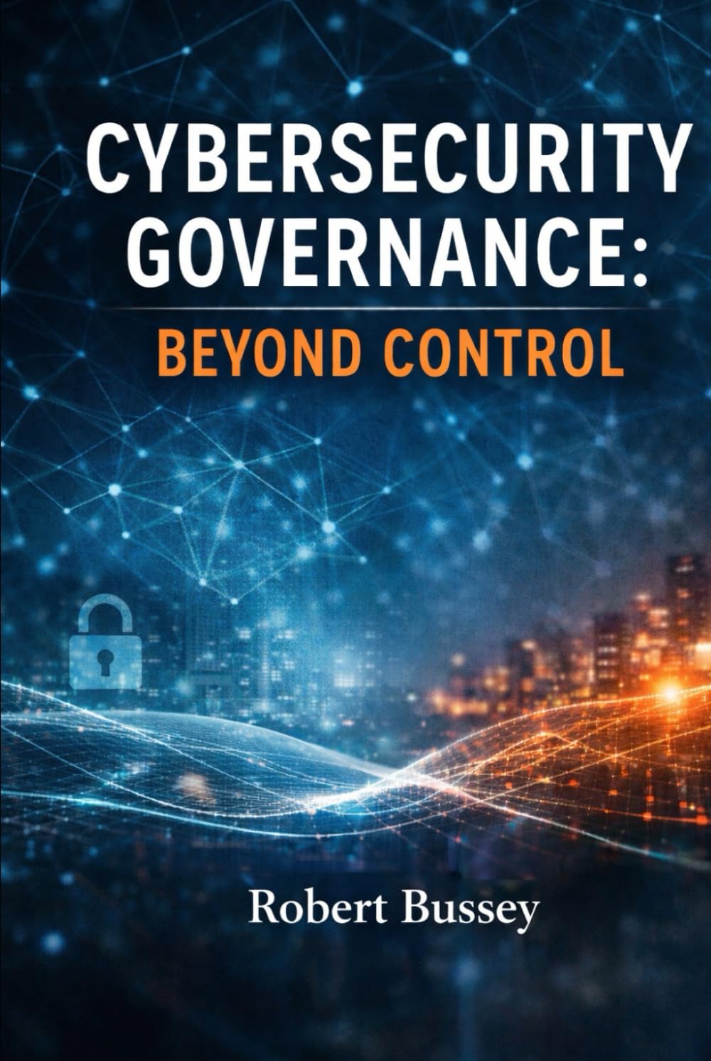 Cybersecurity Governance: Beyond Control: Reframing Information Security Governance for a Distributed World