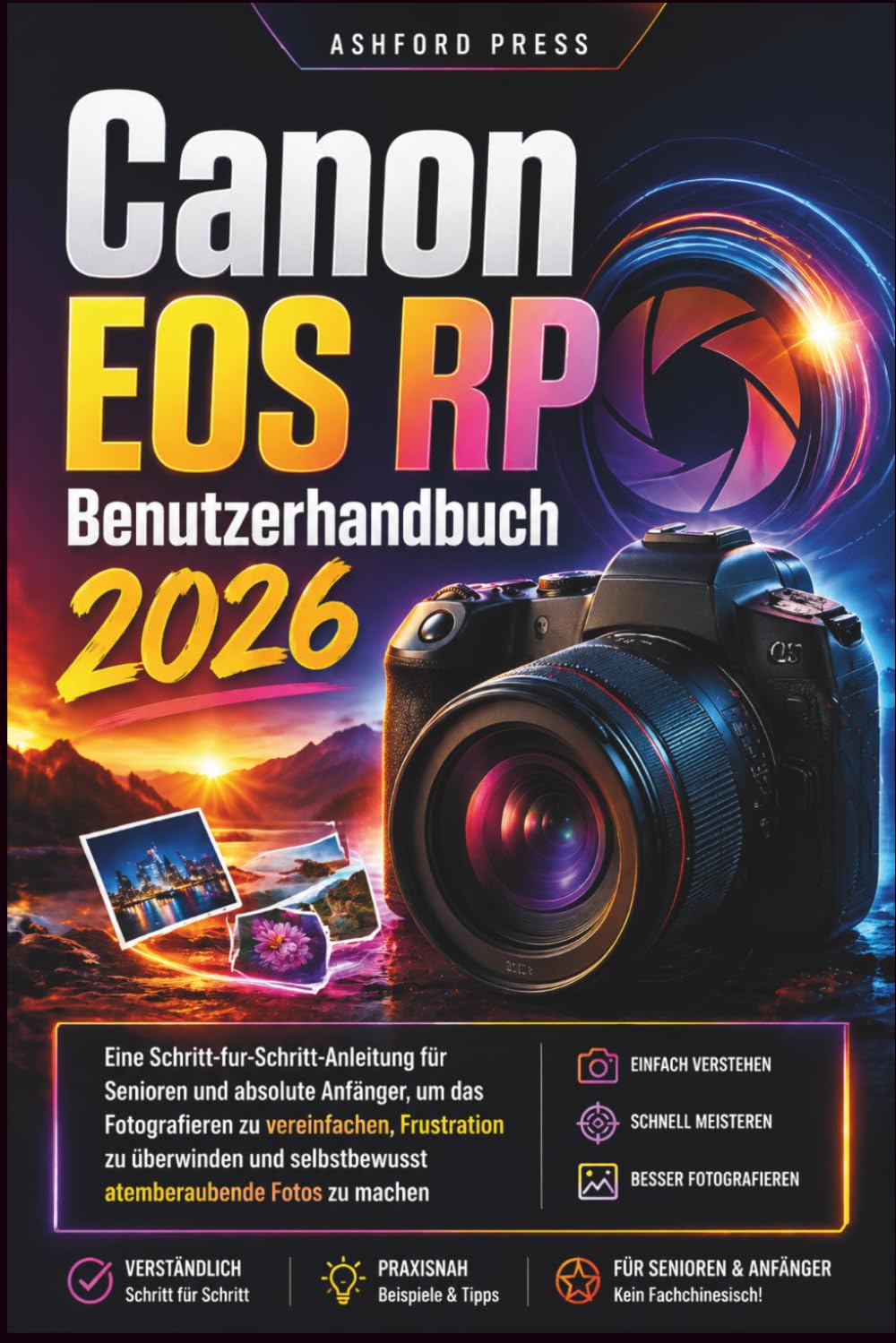 Canon EOS RP Benutzerhandbuch 2026: Eine Schritt-fur-Schritt-Anleitung fur Senioren und absolute Anfanger, um das Fotografieren zu vereinfachen, ... selbstbewusst atemberaubende Fotos zu machen