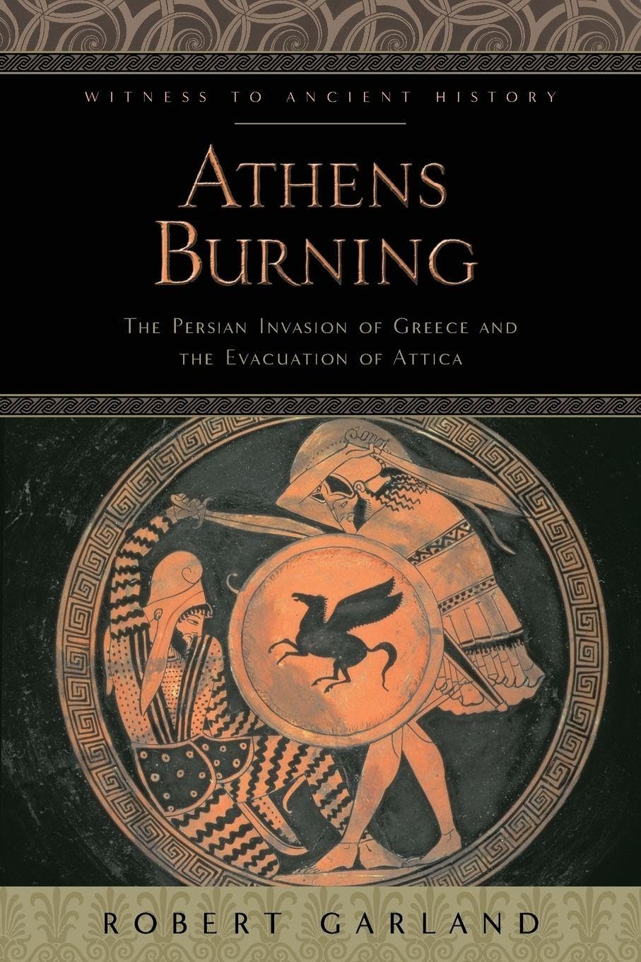 Athens Burning: The Persian Invasion of Greece and the Evacuation of Attica (Witness to Ancient History)