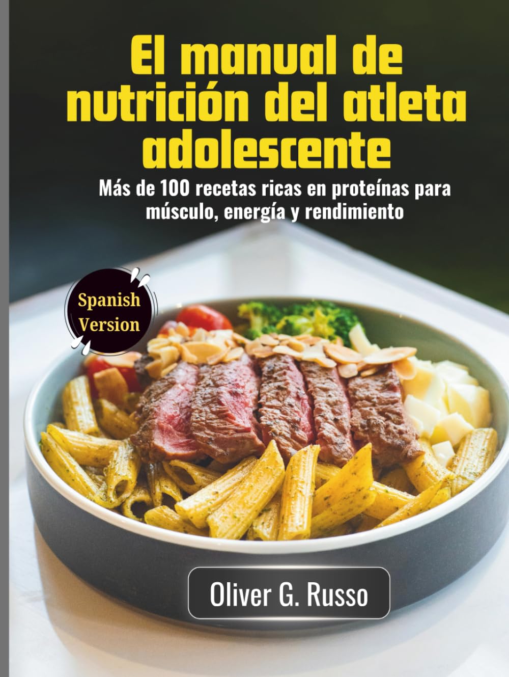 El manual de nutrición del atleta adolescente: Más de 100 recetas ricas en proteínas para músculo, energía y rendimiento