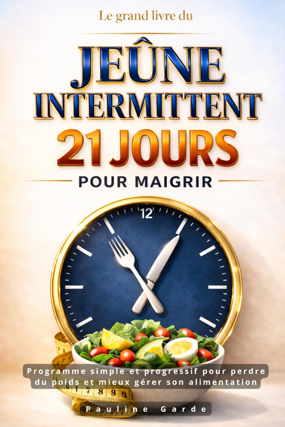 Le grand livre du Jeûne intermittent : 21 jours pour maigrir: Programme simple et progressif pour perdre du poids et mieux gérer son alimentation