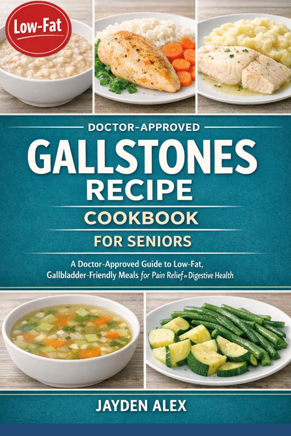 THE ULTIMATE GALLSTONES RECIPE COOKBOOK FOR SENIORS: A Doctor-Approved Guide to Low-Fat, Gallbladder-Friendly Meals for Pain Relief and Digestive Health