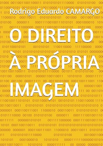 O DIREITO À PRÓPRIA IMAGEM (Estudos sobre Direitos da Personalidade, Direito à imagem, Privacidade e Liberdade de Imprensa) (Portuguese Edition)