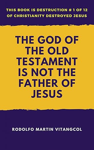 The God of the Old Testament Is Not the Father of Jesus: This book is Destruction # 1 of 12 Of Christianity Destroyed Jesus (English Edition)