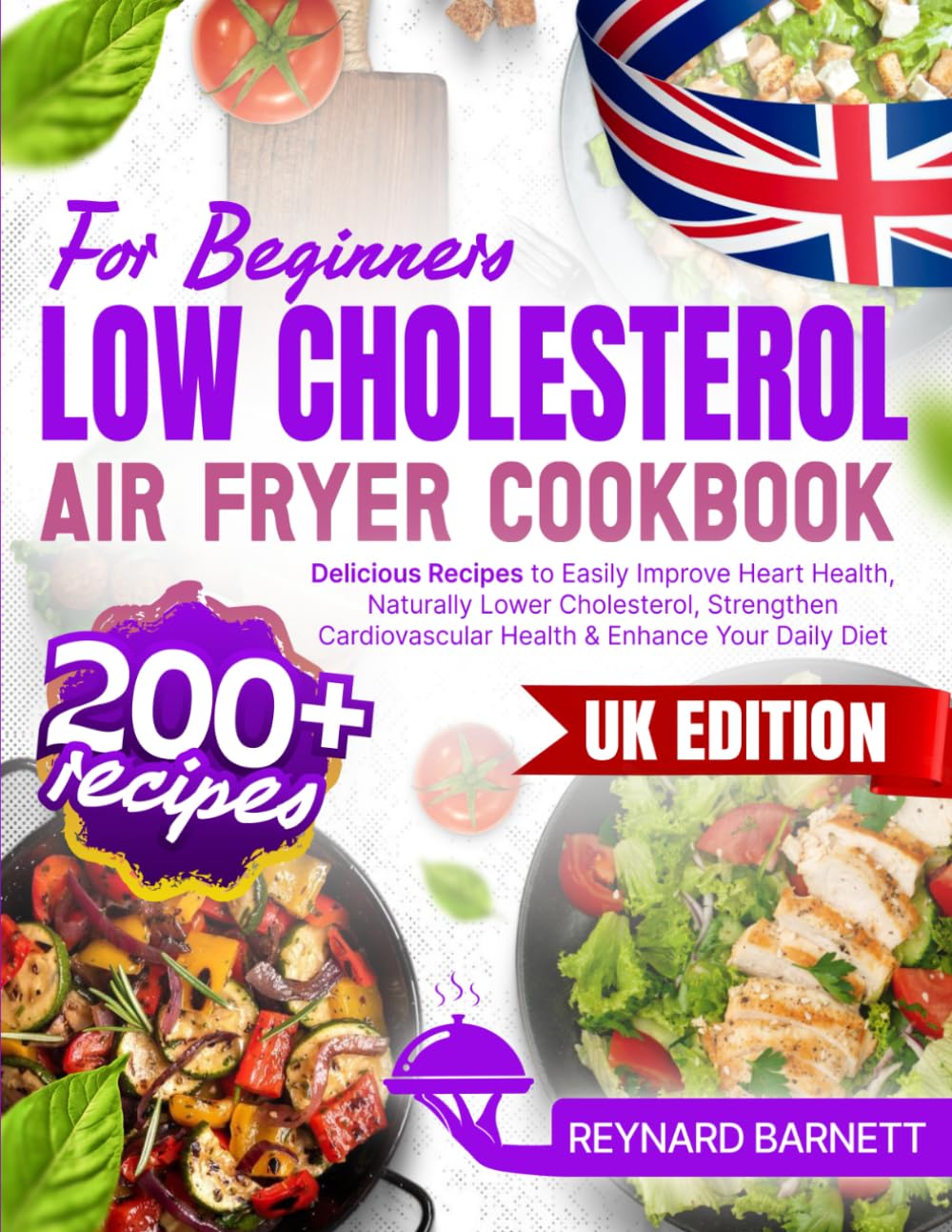 Low Cholesterol Air Fryer Cookbook for Beginners: 200+ Delicious Recipes to Easily Improve Heart Health, Naturally Lower Cholesterol, Strengthen Cardiovascular Health & Enhance Your Daily Diet