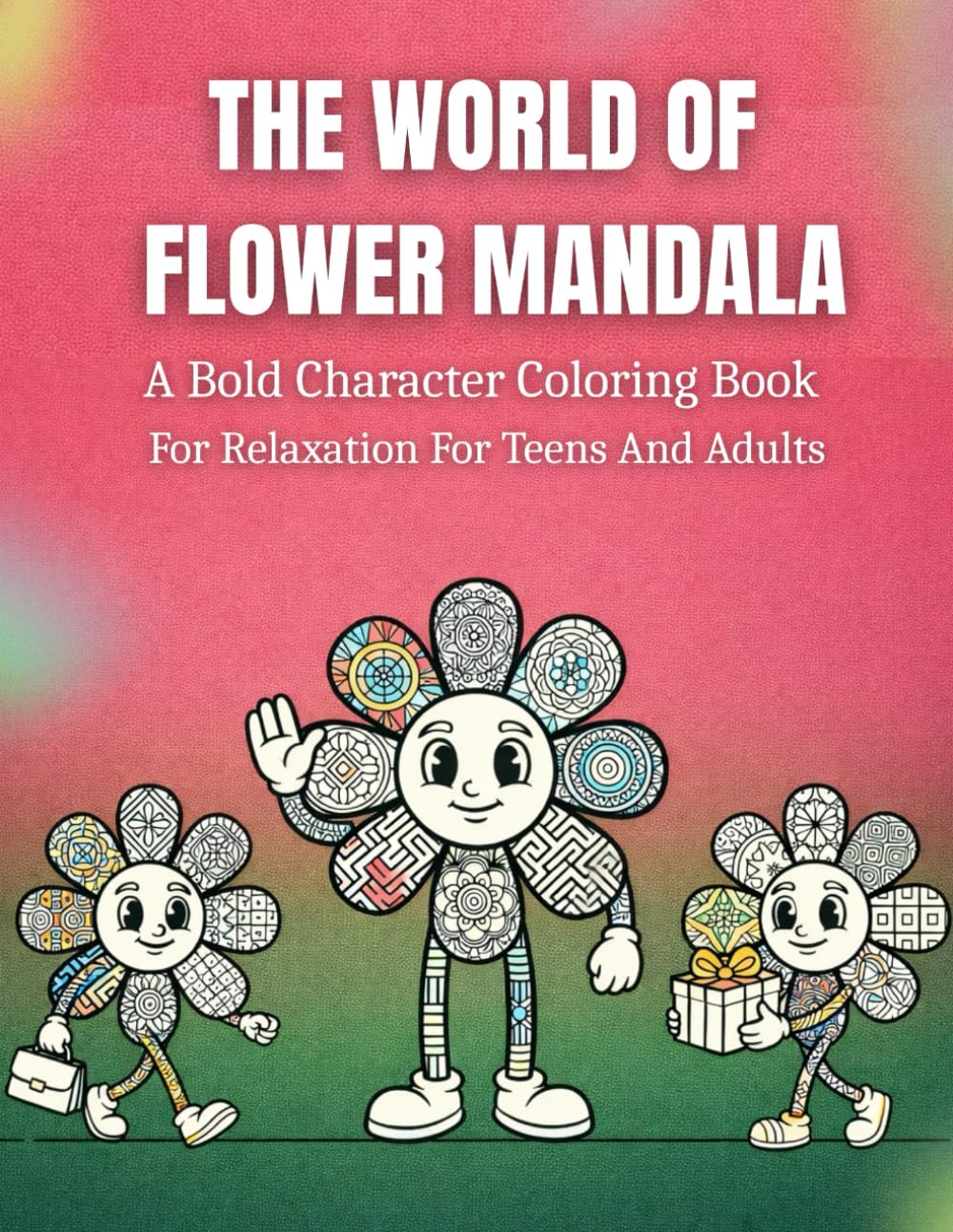 The World Of Flower Mandala: A Bold Character Coloring Book For Teens And Adults