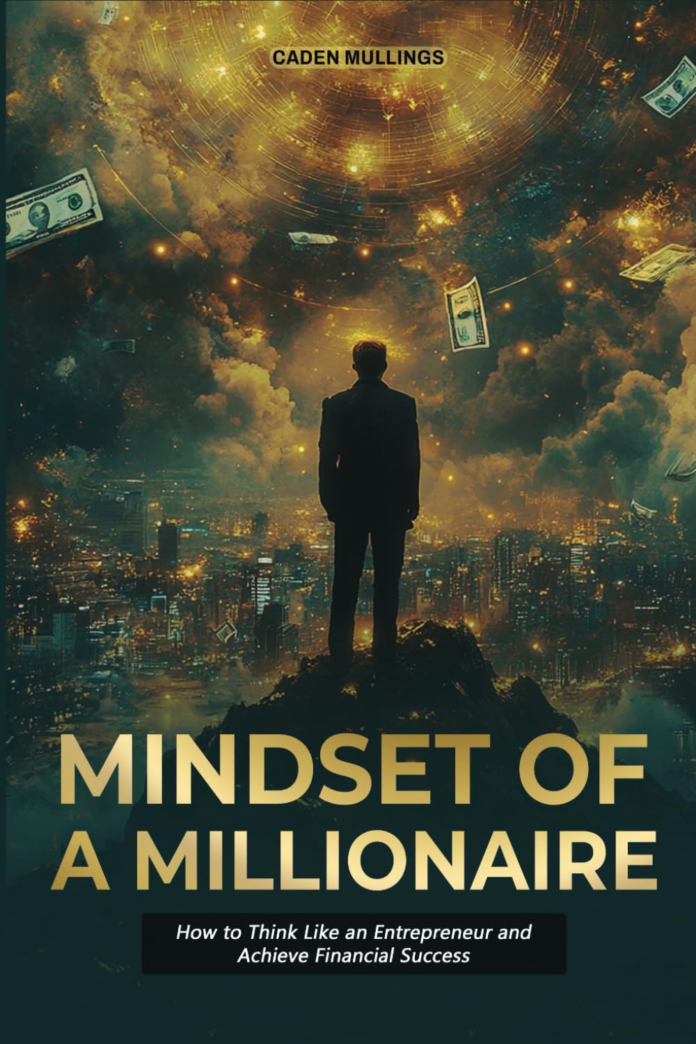 MINDSET OF A MILLIONAIRE: HOW TO THINK LIKE AN ENTREPRENEUR AND ACHIEVE FINANCIAL SUCCESS