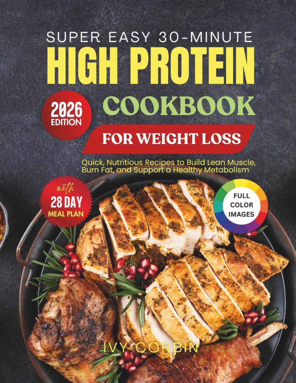 Super Easy 30-Minute High Protein Cookbook for Weight Loss: Quick, Nutritious Recipes to Build Lean Muscle, Burn Fat and Support a Healthy Metabolism
