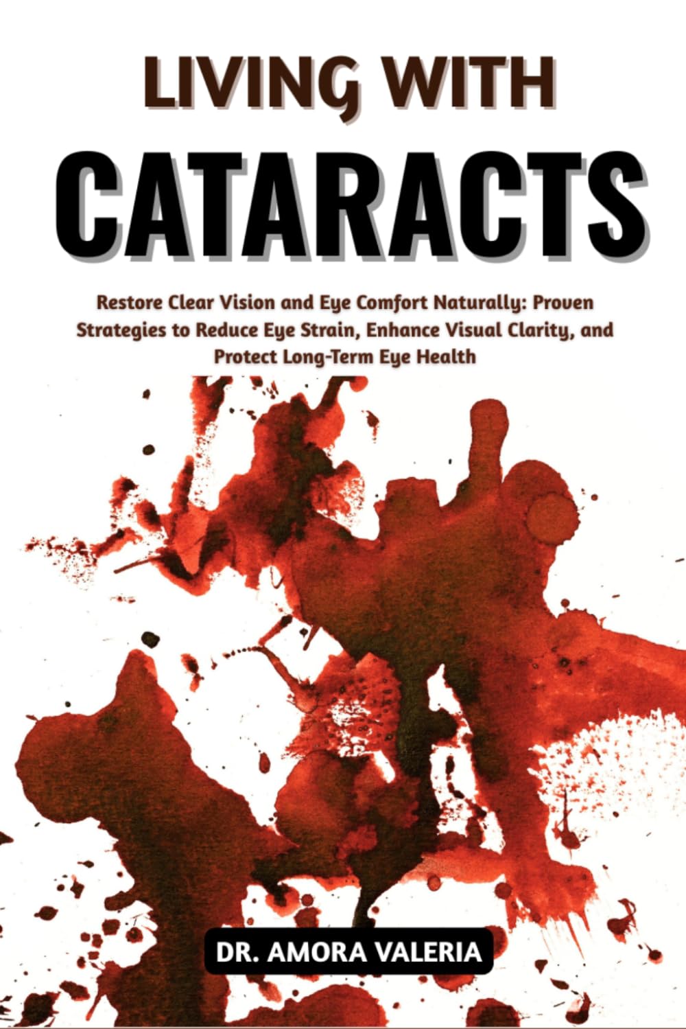 Living With Cataracts: Restore Clear Vision and Eye Comfort Naturally: Proven Strategies to Reduce Eye Strain, Enhance Visual Clarity, and Protect Long-Term Eye Health