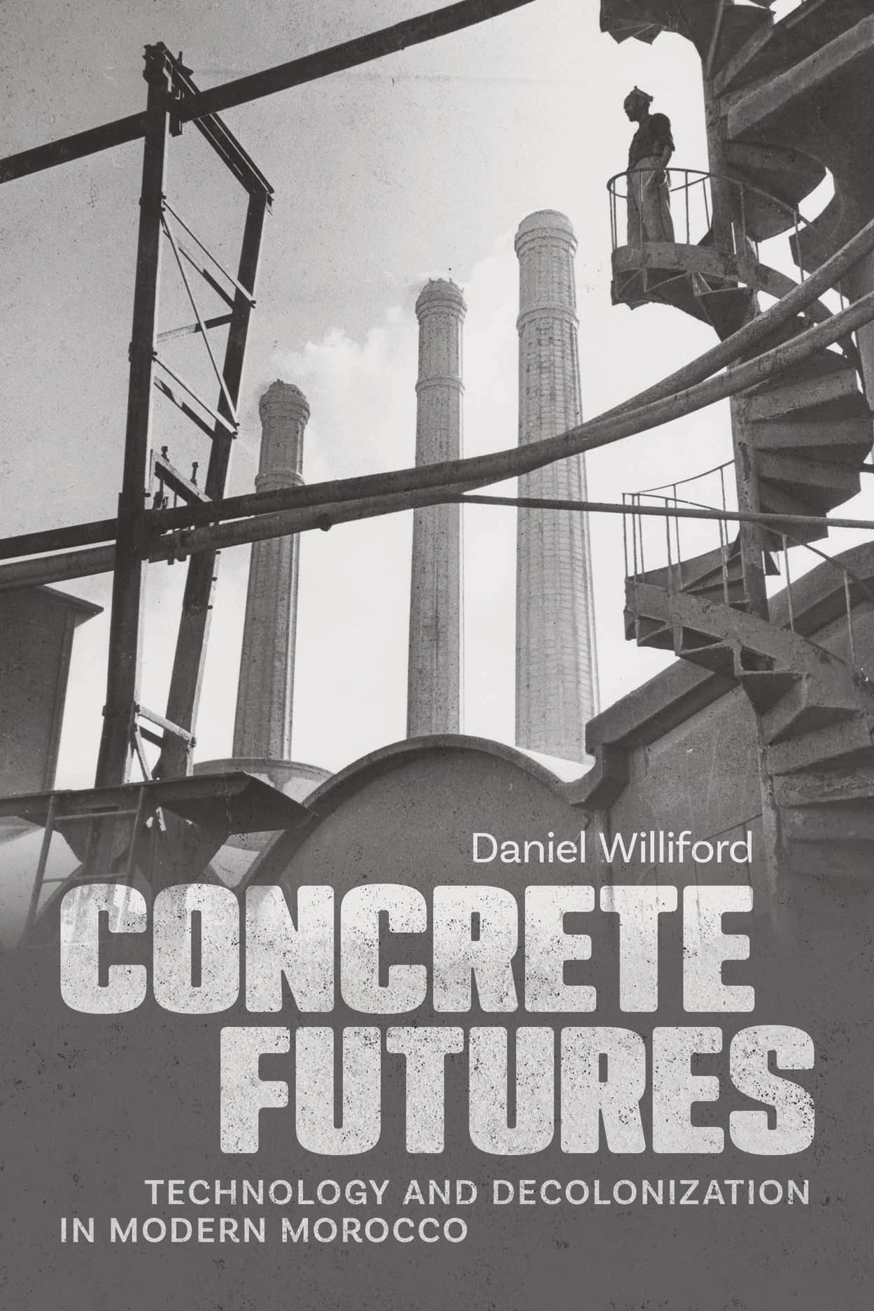 Concrete Futures: Technology and Decolonization in Modern Morocco