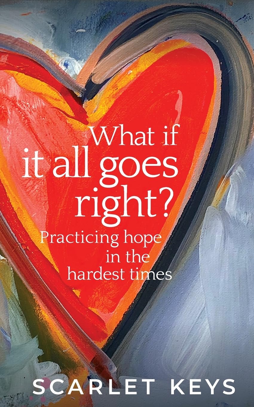 What If It All Goes Right?: Practicing Hope in the Hardest Times