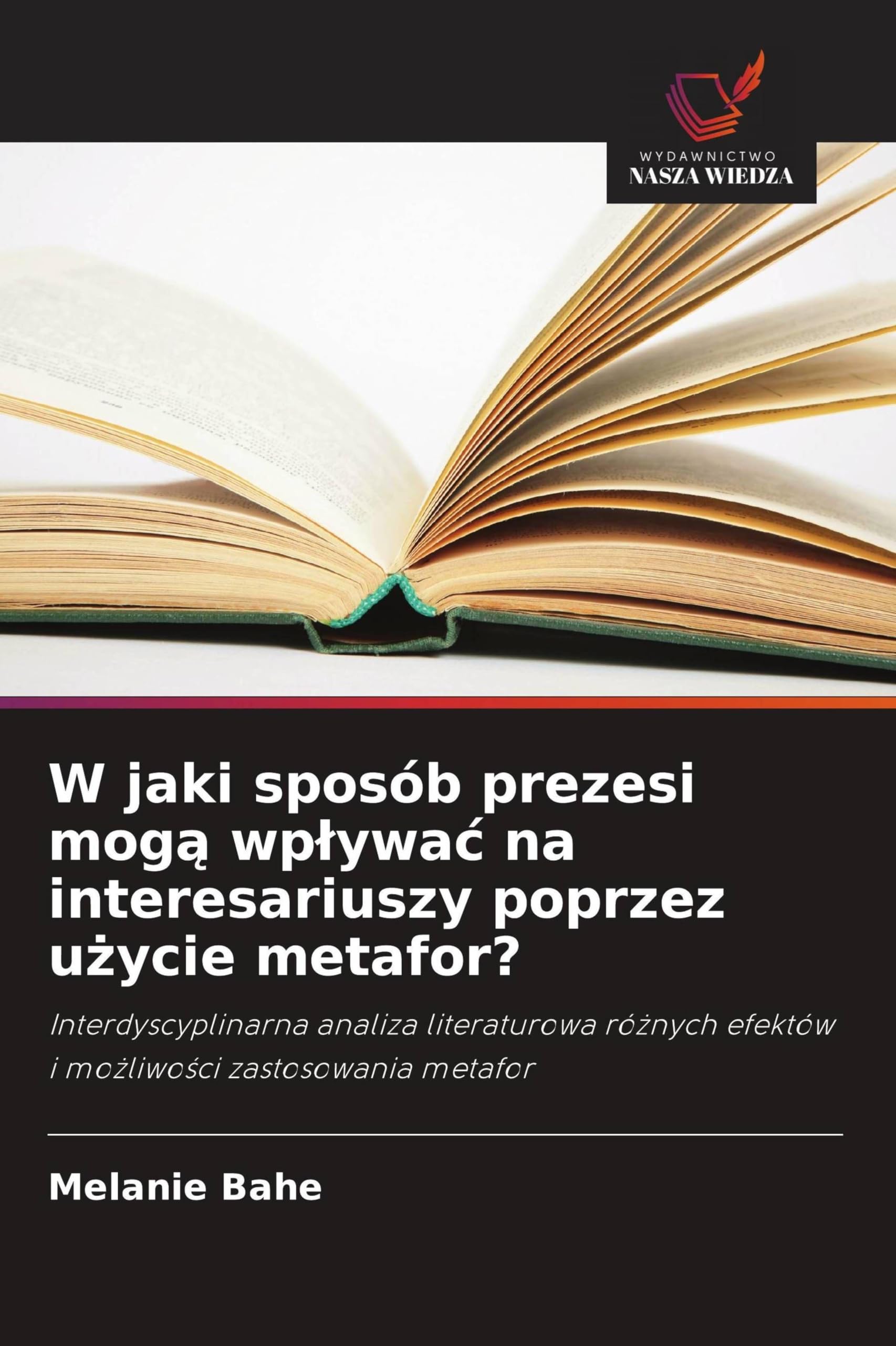 W jaki sposób prezesi mogą wplywac na interesariuszy poprzez użycie metafor?: Interdyscyplinarna analiza literaturowa ró¿nych efektów i mo¿liwo¿ci zastosowania metafor