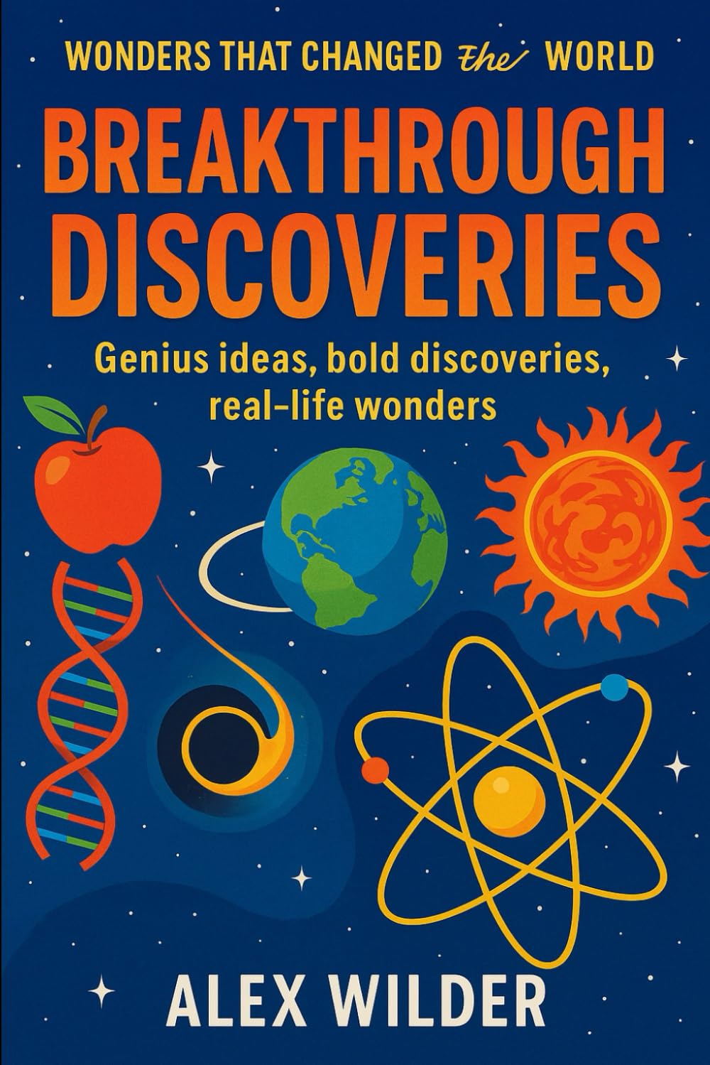 Breakthrough Discoveries: Genius ideas, bold discoveries, real-life wonders.: 4 (Wonders Series)