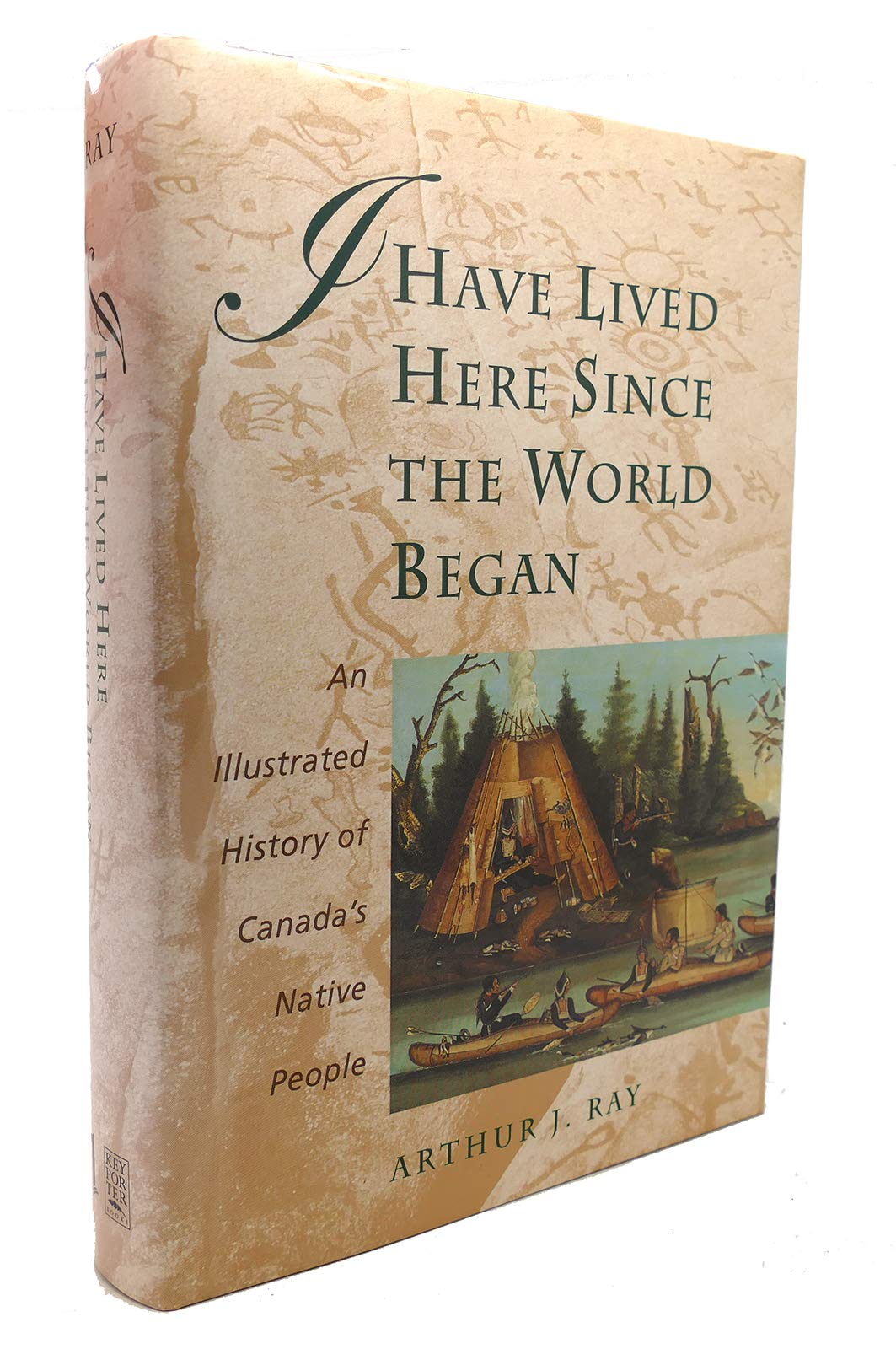 I Have Lived Here Since The World Began: An Illustrated History of Canada's Native People [Hardcover] Ray, Arthur J.