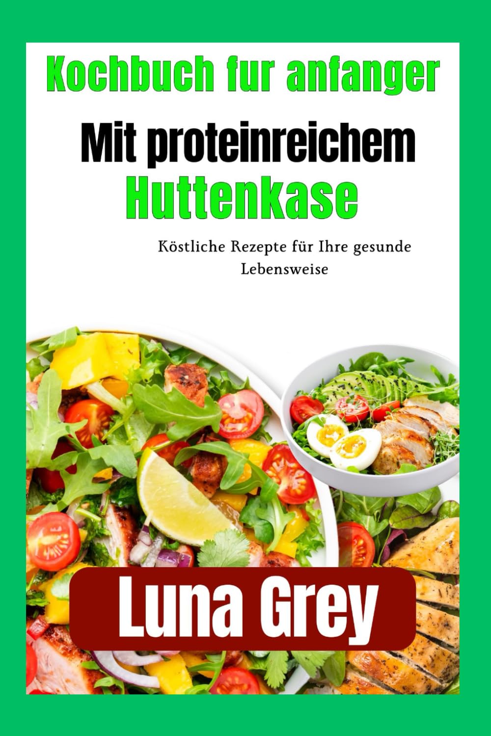 Kochbuch für Anfänger mit proteinreichem Hüttenkäse: Köstliche Rezepte für Ihre gesunde Lebensweise