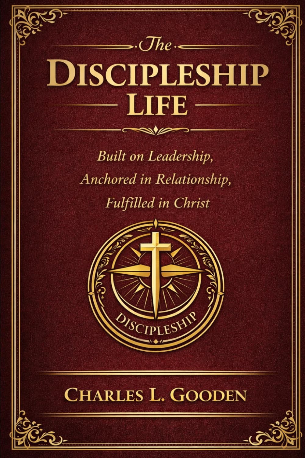 The Discipleship Life: Built on Leadership, Anchored in Relationship, Fulfilled in Christ (The Journey of the Three Fires)