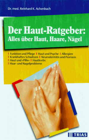 Der Haut-Ratgeber: Alles über Haut, Haare, Nägel: Funktion und Pflege, Haut und Psyche, krankhaftes Schwitzen, Allergien, Neurodermitis und Psoriasis, ... und Pille, Hautkrebs, Haar- und Nagelprobleme