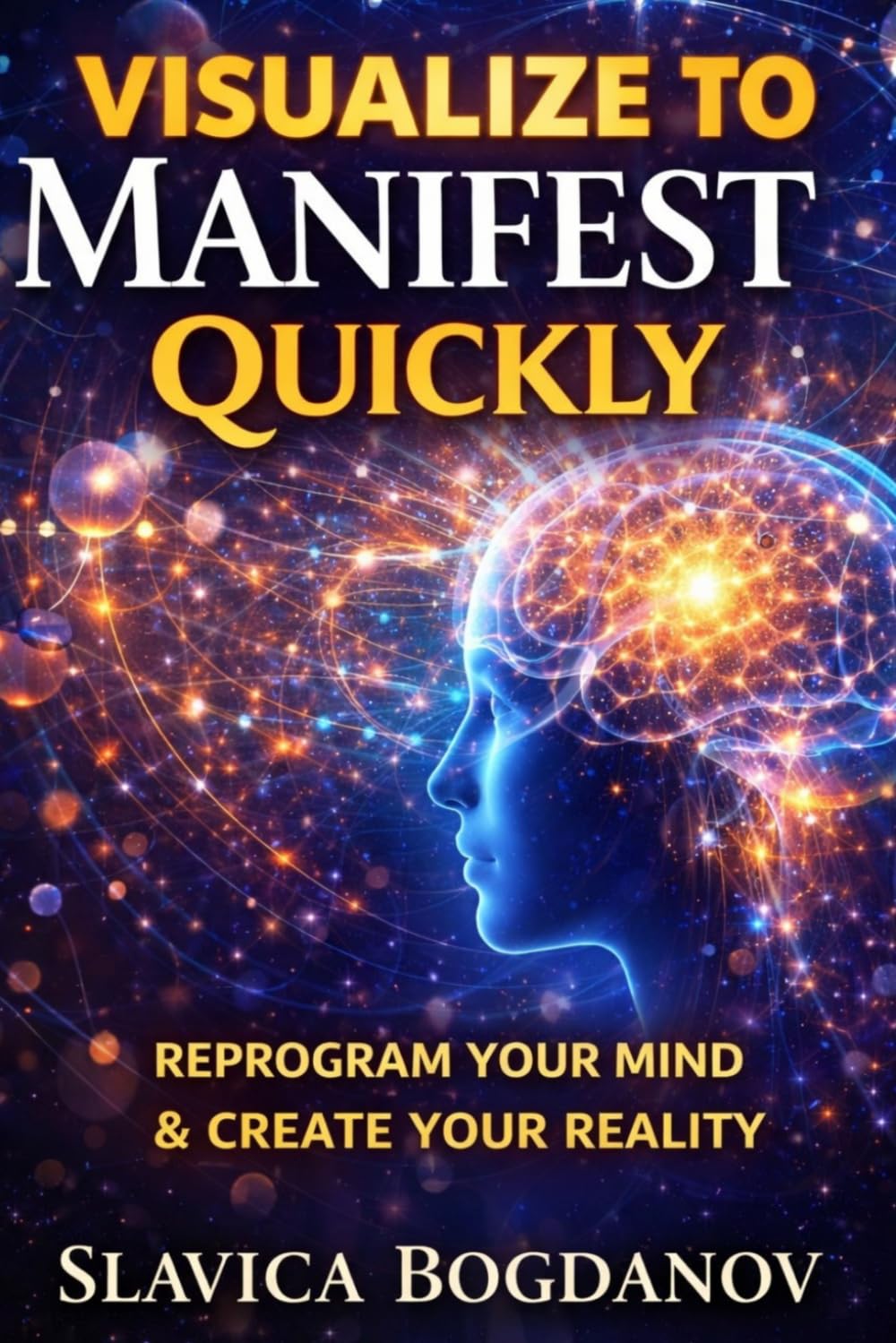 VISUALISE TO MANIFEST QUICKLY: Reprogram Your Mind and Create Your Reality (The Manifestation Reprogramming Series)