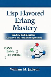 Lisp-Flavored Erlang Mastery: Practical Techniques for Concurrent and Functional Programming
