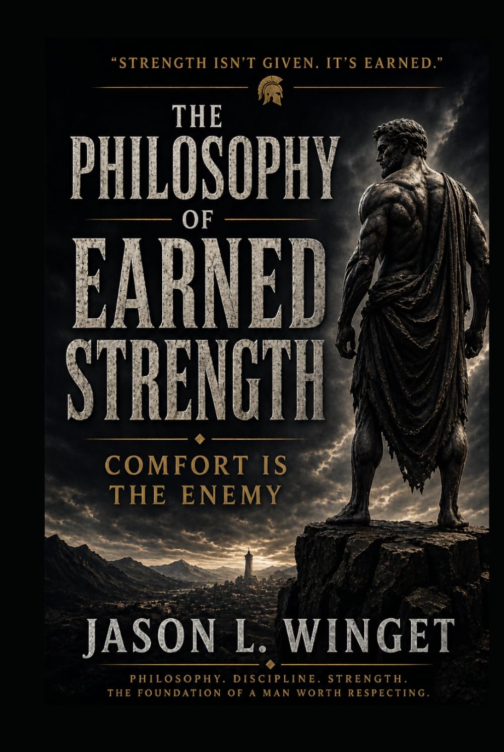 THE PHILOSOPHY OF EARNED STRENGTH: Comfort Is the Enemy (Philosophy of the Unbreakable Mind)