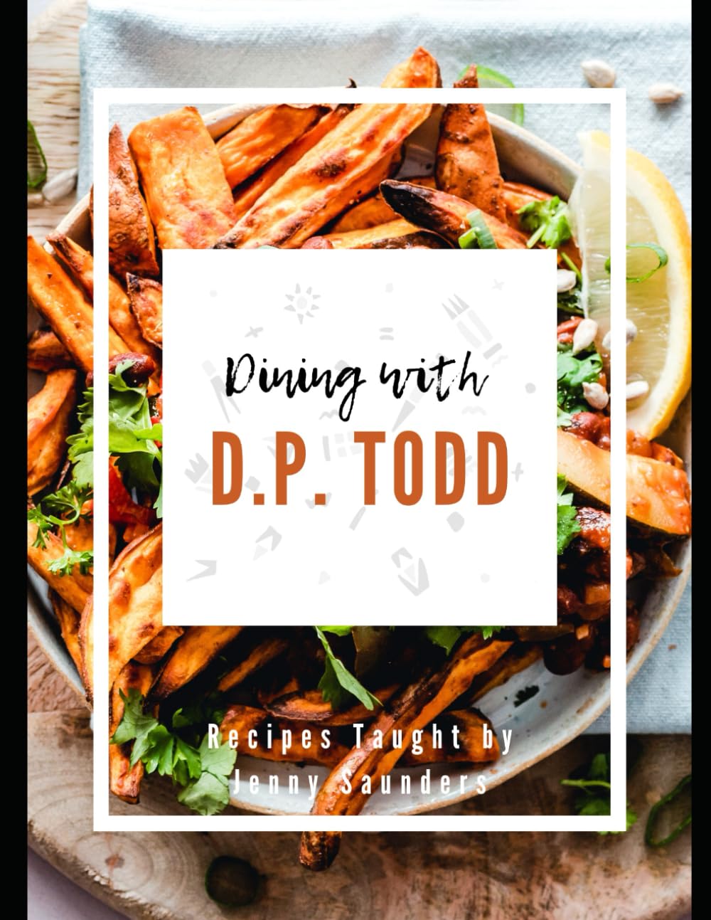 Dining with DP Todd: Recipes Taught by Jenny Saunders