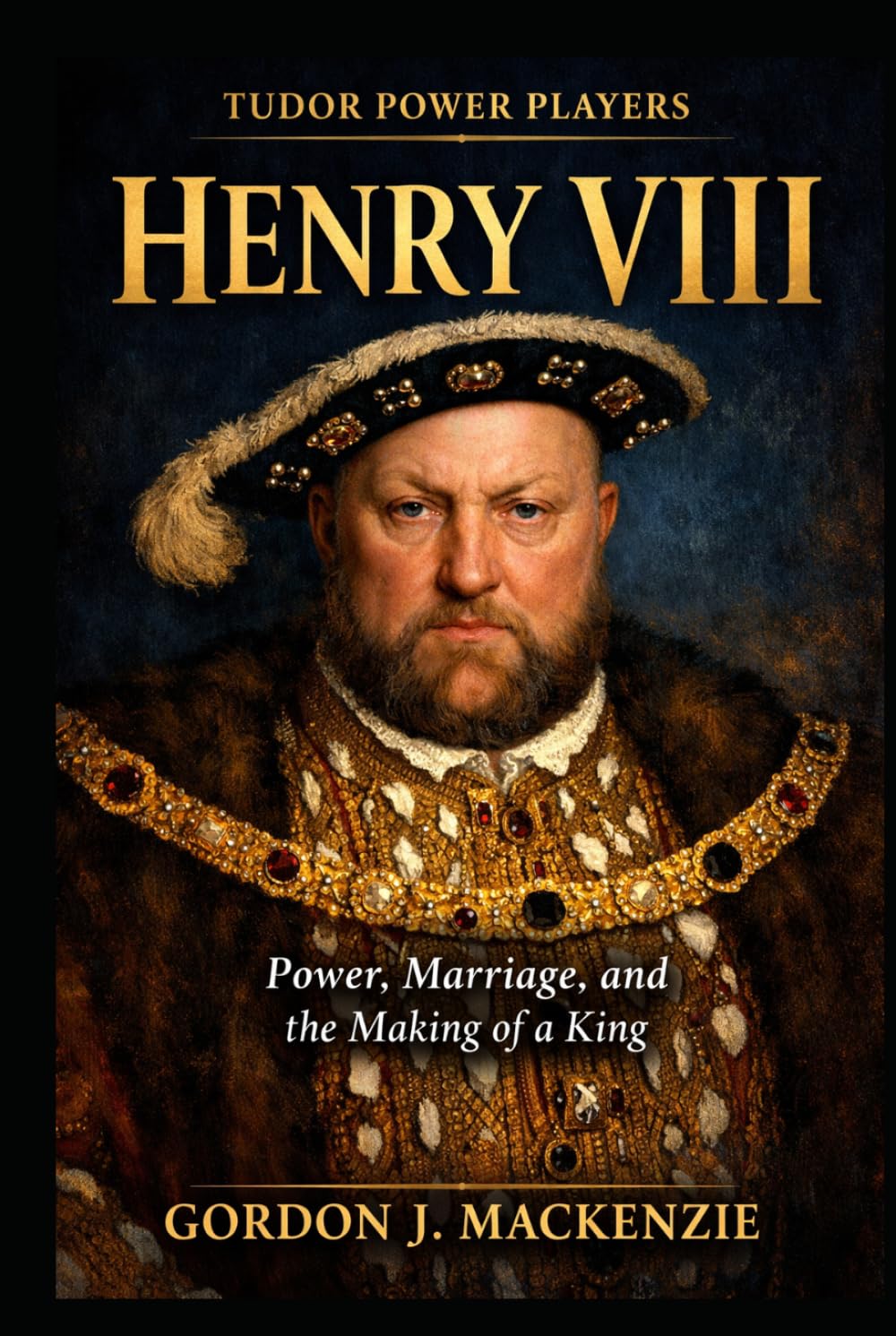 Henry VIII: Power, Marriage, and the Making of a King (Tudor Power Players)