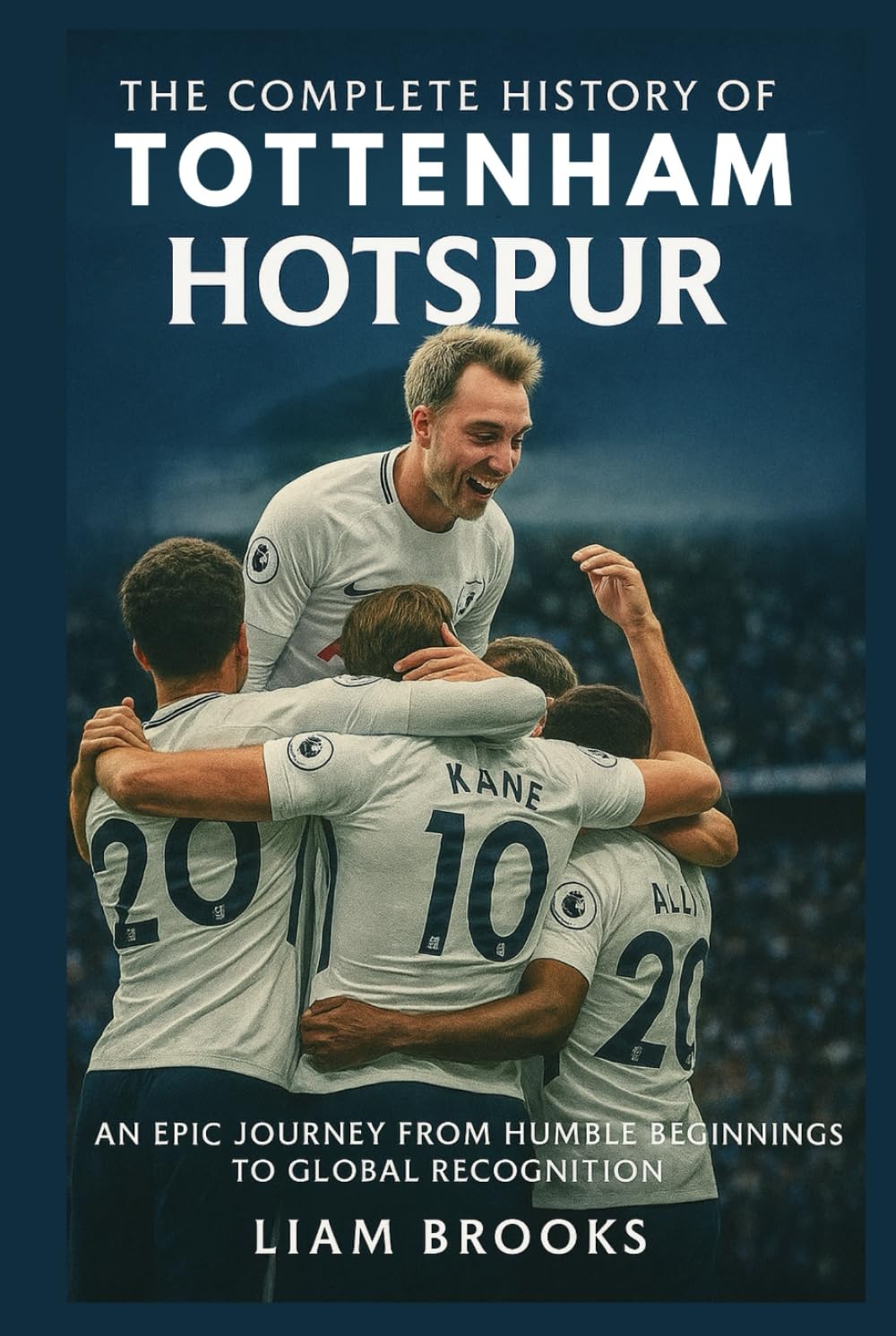The Complete History of Tottenham Hotspur: An Epic Journey from Humble Beginnings to Global Recognition