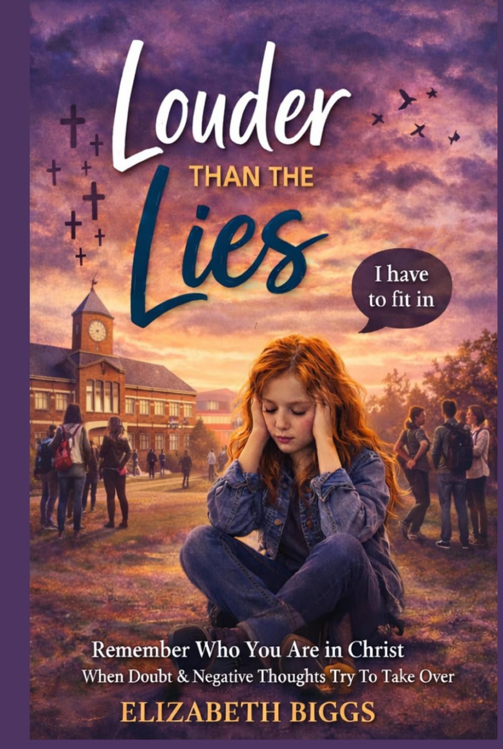 Louder Than The Lies: Remember Your Identity in Christ When Doubt, Comparison, and Negative Thoughts Get Loud